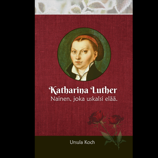 Katharina Luther Nainen, joka uskalsi elää