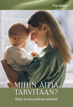 Mihin äitiä tarvitaan? Äitiys arvomuutoksen keskellä